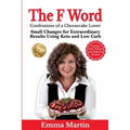 The F Word: Small Changes for Extraordinary Results Using Keto and Low Carb