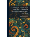 Carillon Music and Singing Towers of the Old World and the New
