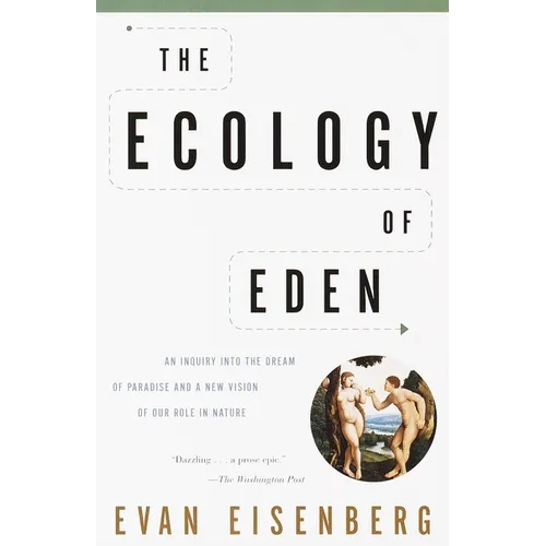 The Ecology of Eden: An Inquiry Into the Dream of Paradise and a New Vision of Our Role in Nature