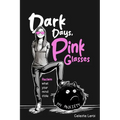 Dark Days, Pink Glasses: Reclaim what your mind stole