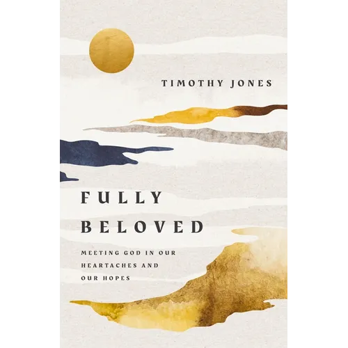 Fully Beloved: Meeting God in Our Heartaches and Our Hopes