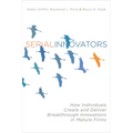 Serial Innovators: How Individuals Create and Deliver Breakthrough Innovations in Mature Firms