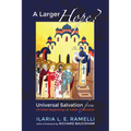 A Larger Hope?, Volume 1: Universal Salvation from Christian Beginnings to Julian of Norwich