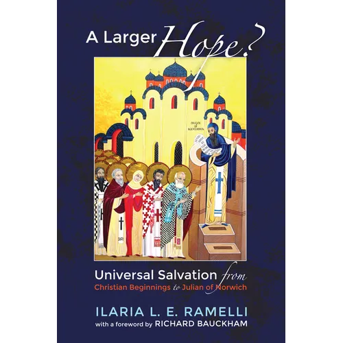 A Larger Hope?, Volume 1: Universal Salvation from Christian Beginnings to Julian of Norwich