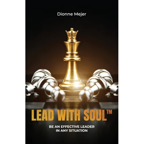 Lead With Soul, How to Become a More Effective Leader in Uncertain Times (without being an as*)