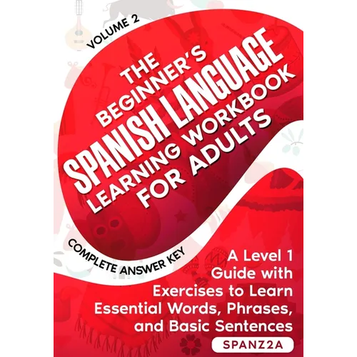 The Beginner's Spanish Language Learning Workbook for Adults (Volume 2): A Level 1 Guide with Exercises to Learn Essential Words, Phrases, and Basic S