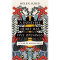 A Honeybee Heart Has Five Openings: A Year of Keeping Bees
