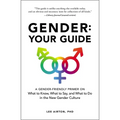 Gender: Your Guide: A Gender-Friendly Primer on What to Know, What to Say, and What to Do in the New Gender Culture