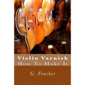 Violin Varnish: How To Make It