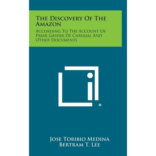 The Discovery of the Amazon: According to the Account of Friar Gaspar de Carvajal and Other Documents