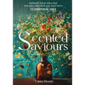 Scented Saviours: Improve Your Wellness the Easy and Natural Way with 52 Essential Oils