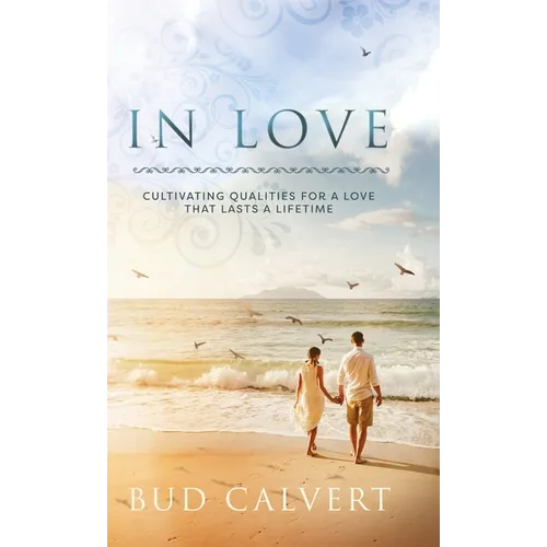 In Love: Cultivating Qualities For A Love That Lasts A Lifetime