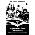 Big Lessons from Little Places: Faithfulness and the Future in Small Congregations