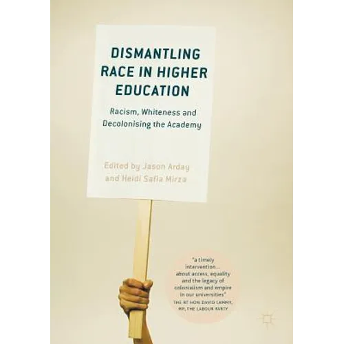 Dismantling Race in Higher Education: Racism, Whiteness and Decolonising the Academy