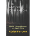 The Anxious Generation: Finding Calm and Purpose in a Chaotic World