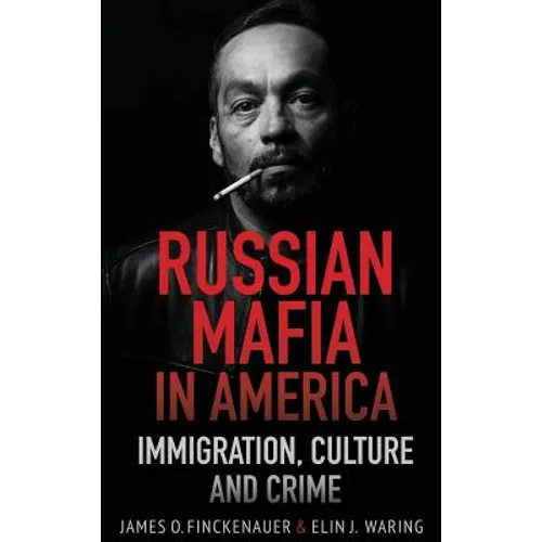 Russian Mafia In America: Immigration, Culture, and Crime