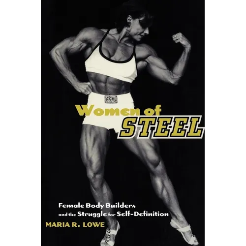 Women of Steel: Female Bodybuilders and the Struggle for Self-Definition