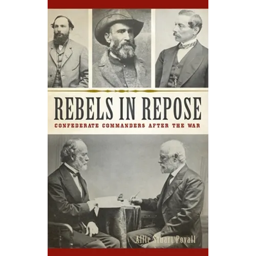 Rebels in Repose: Confederate Commanders After the War