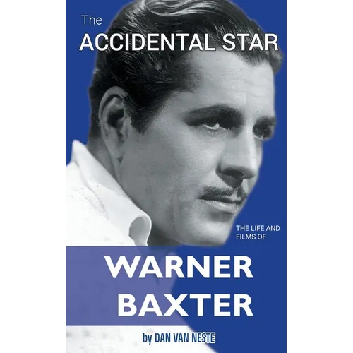The Accidental Star - The Life and Films of Warner Baxter (hardback)