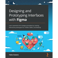 Designing and Prototyping Interfaces with Figma: Learn essential UX/UI design principles by creating interactive prototypes for mobile, tablet, and de