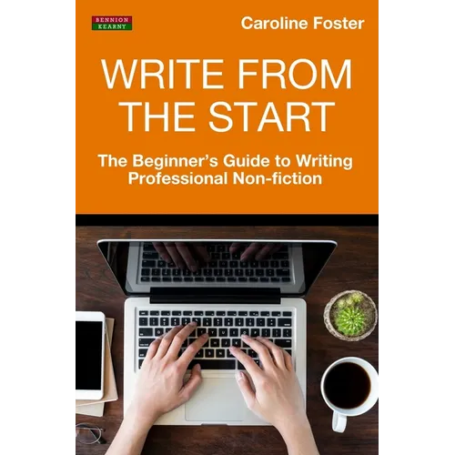 Write From The Start: The Beginner's Guide to Writing Professional Non-Fiction