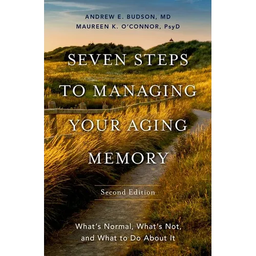 Seven Steps to Managing Your Aging Memory: What's Normal, What's Not, and What to Do about It
