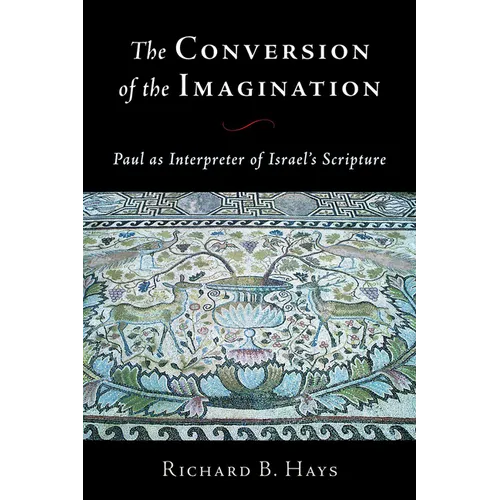 The Conversion of the Imagination: Paul as Interpreter of Israel's Scripture