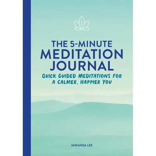 The 5-Minute Meditation Journal: Quick Guided Meditations for a Calmer, Happier You