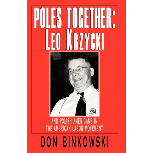 Poles Together: Leo Krzycki: And Polish Americans in the American Labor Movement
