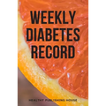 Weekly Diabetes Record: Your set for recording blood sugar and insulin dose (6x9) 110 pages, notebook.