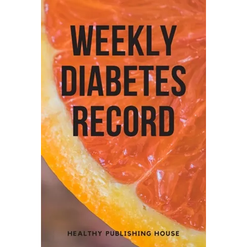 Weekly Diabetes Record: Your set for recording blood sugar and insulin dose (6x9) 110 pages, notebook.