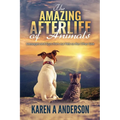 The Amazing Afterlife of Animals: Messages and Signs From Our Pets On The Other Side