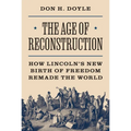 The Age of Reconstruction: How Lincoln's New Birth of Freedom Remade the World