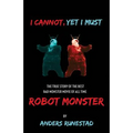 I Cannot, Yet I Must: The True Story of the Best Bad Monster Movie of All Time Robot Monster