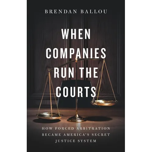 When Companies Run the Courts: How Forced Arbitration Became America's Secret Justice System