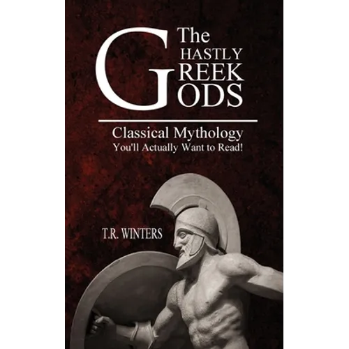 The Ghastly Greek Gods: Classical Mythology You'll Actually Want to Read!