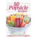 50 Popsicle Recipes: Making Popsicles; Popsicle Recipe Book