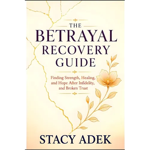The Betrayal Recovery Guide: Finding Strength, Healing, and Hope After Infidelity, Lies, and Broken Trust
