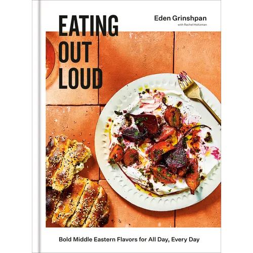 Eating Out Loud: Bold Middle Eastern Flavors for All Day, Every Day: A Cookbook