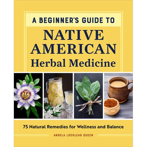 A Beginner's Guide to Native American Herbal Medicine: 75 Natural Remedies for Wellness and Balance