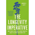 The Longevity Imperative: How to Build a Healthier and More Productive Society to Support Our Longer Lives