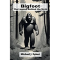 Bigfoot: The Legend Behind the Myth