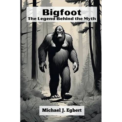 Bigfoot: The Legend Behind the Myth