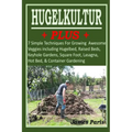 HUGELKULTUR PLUS - 7 Simple Techniques For Growing Awesome Veggies including Hugelbed, Raised Beds, Keyhole Gardens, Square Foot, Lasagna, Hot Bed, &