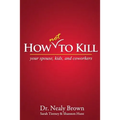 How Not to Kill: Your Spouse, Kids, and Coworkers