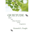 Quietude: Haiku and Other Stretches of the Imagination