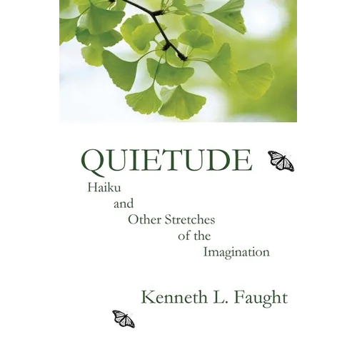 Quietude: Haiku and Other Stretches of the Imagination