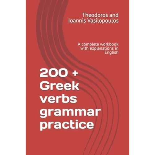 200 + Greek verbs grammar practice: A complete workbook with explanations in English