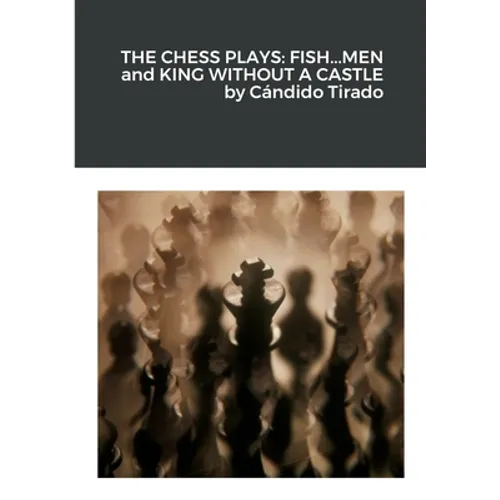 The Chess Plays: Fish...Men and King Without a Castle