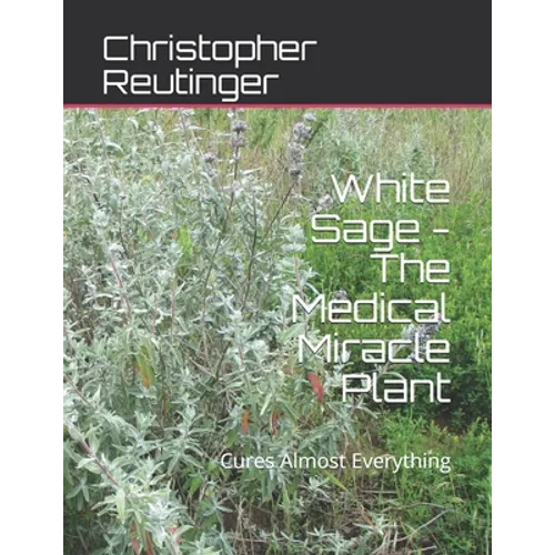 White Sage - The Medical Miracle Plant: Cures Almost Everything